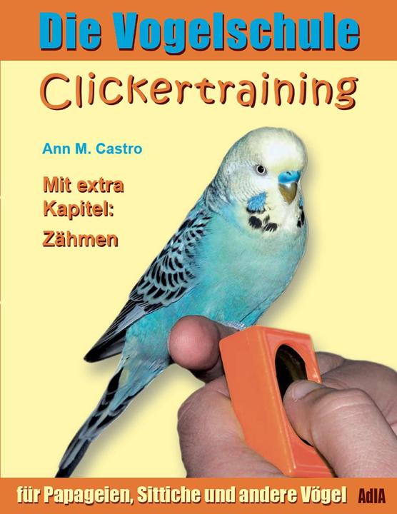 Produktbild Die Vogelschule. Clickertraining für Papageien, Sittiche und andere Vögel (Deutsch, Ann Castro, 2021)