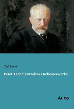Produktbild Peter Tschaikowskys Orchesterwerke (Carl Beyer, 2014)