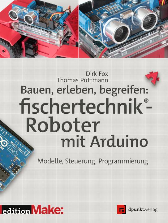 Produktbild Bauen, erleben, begreifen: fischertechnik®-Roboter mit Arduino (Deutsch, Dirk Fox, Thomas Püttmann, 2020)