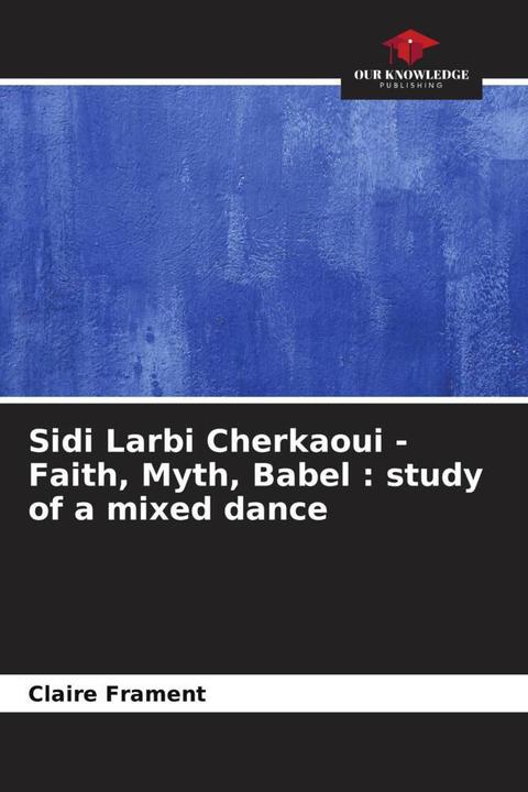 Produktbild Sidi Larbi Cherkaoui - Faith, Myth, Babel : study of a mixed dance (Deutsch, Claire Frament, 2023)