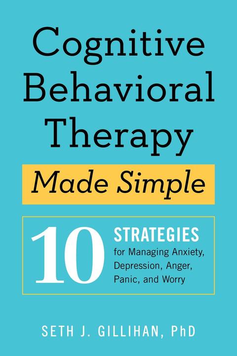 Produktbild Cognitive Behavioral Therapy Made Simple: 10 Strategies for Managing Anxiety, Depression, Anger, Pan (Englisch, Seth J. Gillihan, 2018)