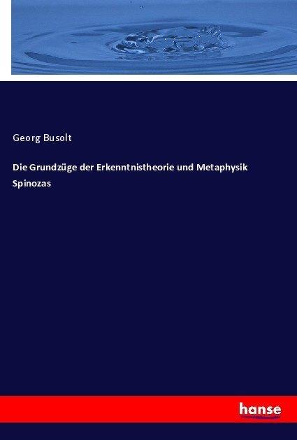 Produktbild Die Grundzüge der Erkenntnistheorie und Metaphysik Spinozas (Georg Busolt, 2017)