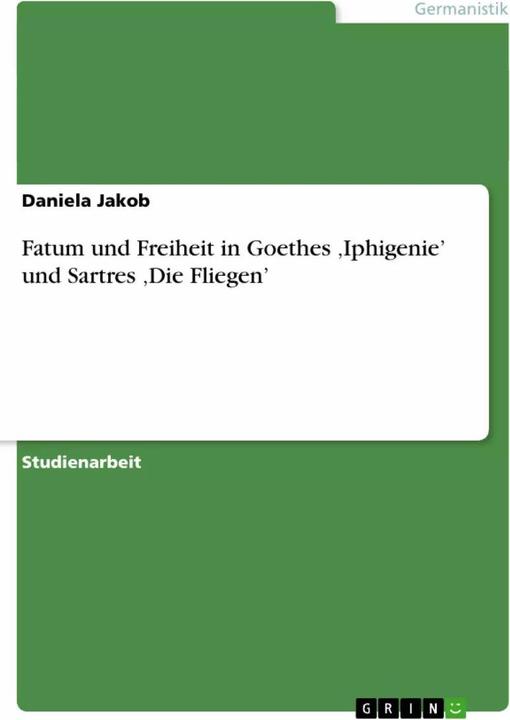 Produktbild Fatum und Freiheit in Goethes,Iphigenie' und Sartres,Die Fliegen' (Deutsch, Daniela Jakob, 2011)