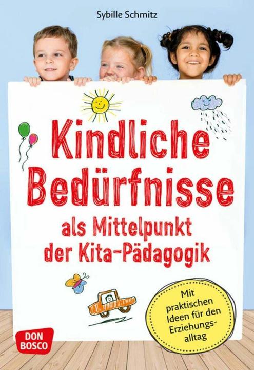 Produktbild Kindliche Bedürfnisse als Mittelpunkt der Kita-Pädagogik (Deutsch, Sybille Schmitz, 2018)