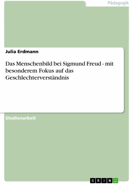 Produktbild Das Menschenbild bei Sigmund Freud - mit besonderem Fokus auf das Geschlechterverständnis (Deutsch, Julia Erdmann, 2012)
