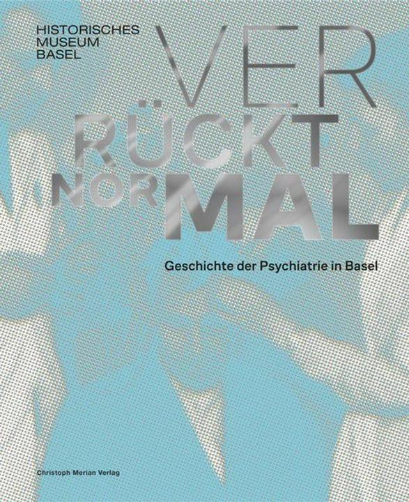 Produktbild Verrückt normal - Geschichte der Psychiatrie in Basel (Deutsch, Sabine Braunschweig, Gudrun Piller, Daniel Sollberger, Daniel Suter, Urs Germann, Katja Rehmann, Marc Zehntner, 2024)