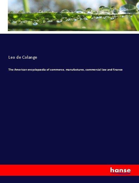 Actual product image The American encyclopaedia of commerce, manufactures, commercial law and finance (German, Leo de Colange, 2017)
