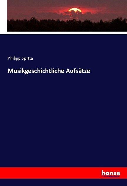 Produktbild Musikgeschichtliche Aufsätze (Philipp Spitta, 2017)
