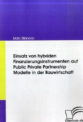 Actual product image Einsatz von hybriden Finanzierungsinstrumenten auf Public Private Partnership Modelle in der Bauwirt (Mato Bilanovic, 2008)