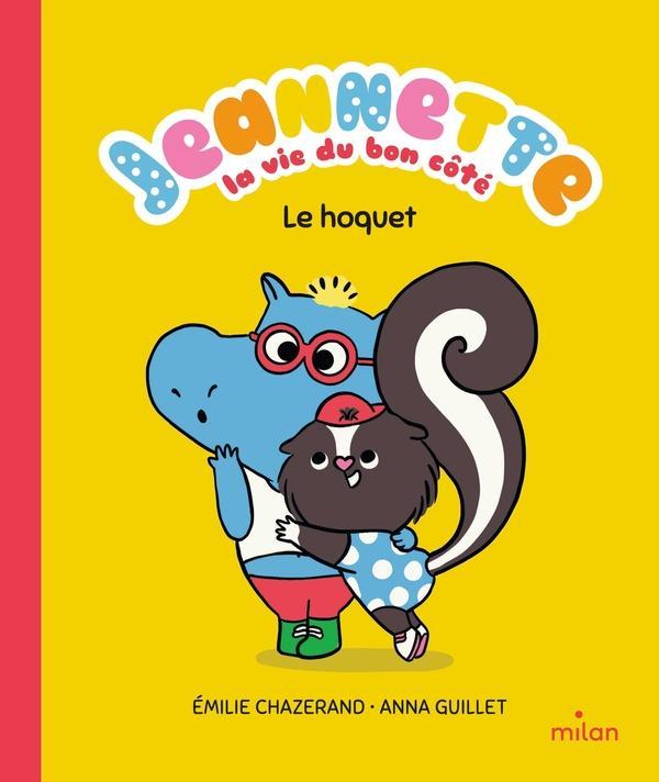 Immagine prodotto Milan éditions Jeannette : la vie du bon côté : le hoquet (Francese, Guillet Anna, Chazerand Emilie, 2024)