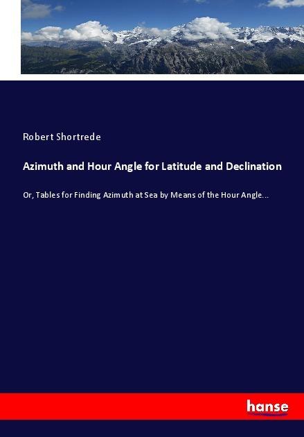 Produktbild Azimuth and Hour Angle for Latitude and Declination (Deutsch, Robert Shortrede, 2017)