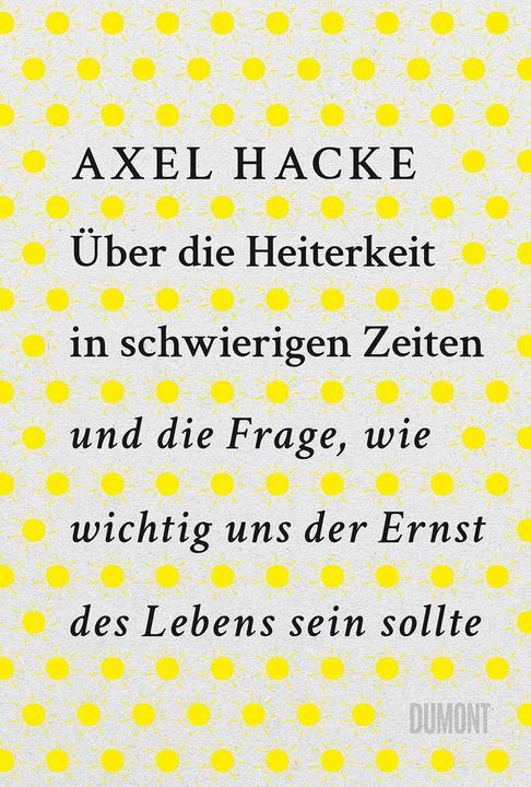 Productafbeelding Über die Heiterkeit in schwierigen Zeiten und die Frage, wie wichtig uns der Ernst des Lebens sein (Duits, Axel Hacke, 2023)