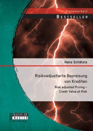 Actual product image Bachelor + Master Risikoadjustierte Bepreisung von Krediten: Risk adjusted Pricing - Credit Value at Risk (German, Hans Schätzle, 2014)