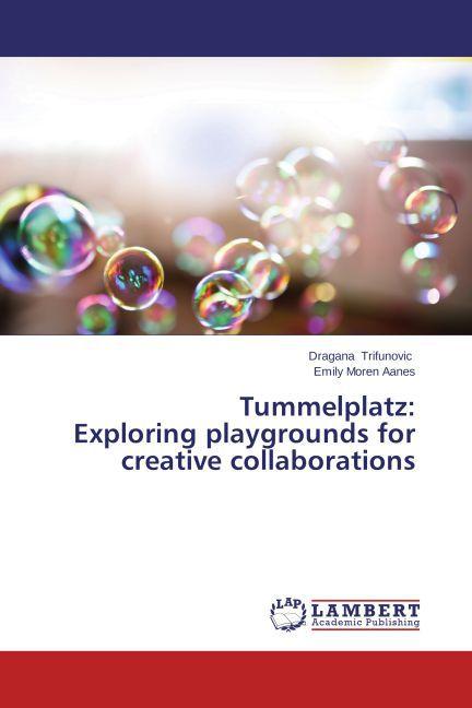 Actual product image Tummelplatz: Exploring playgrounds for creative collaborations (Emily Moren Aanes, Dragana Trifunovic, 2014)