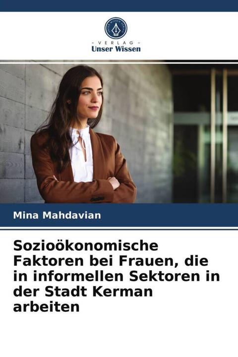 Actual product image Sozioökonomische Faktoren bei Frauen, die in informellen Sektoren in der Stadt Kerman arbeiten (German, Mina Mahdavian, 2021)