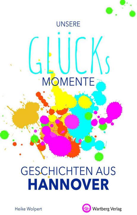 Produktbild Unsere Glücksmomente - Geschichten aus Hannover (Deutsch, Heike Wolpert, 2021)
