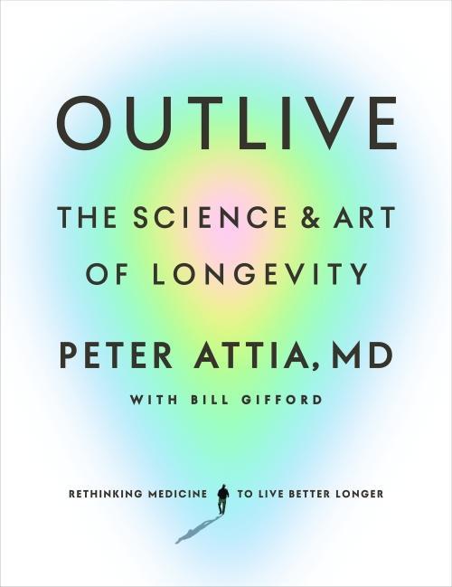 Outlive (Inglese, Attia Peter, Gifford Bill, 2023)