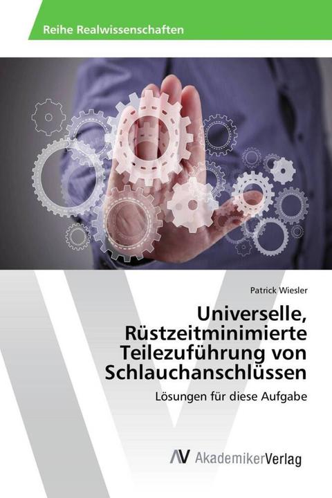 Produktbild Universelle, Rüstzeitminimierte Teilezuführung von Schlauchanschlüssen (Deutsch, Patrick Wiesler, 2016)
