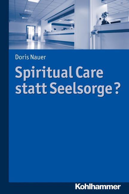 Produktbild Spiritual Care statt Seelsorge? (Deutsch, Nauer, Doris, 2015)