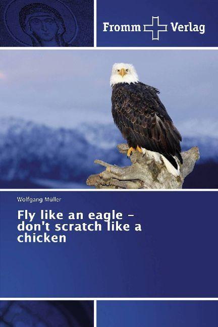 Actual product image Fly like an eagle - don't scratch like a chicken (German, Wolfgang Miller, 2017)