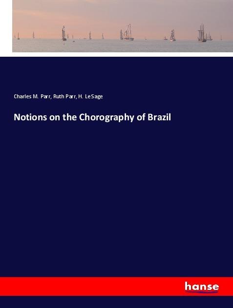 Produktbild Notions on the Chorography of Brazil (Deutsch, Charles M. Parr, Ruth Parr, H. Le Sage, 2018)