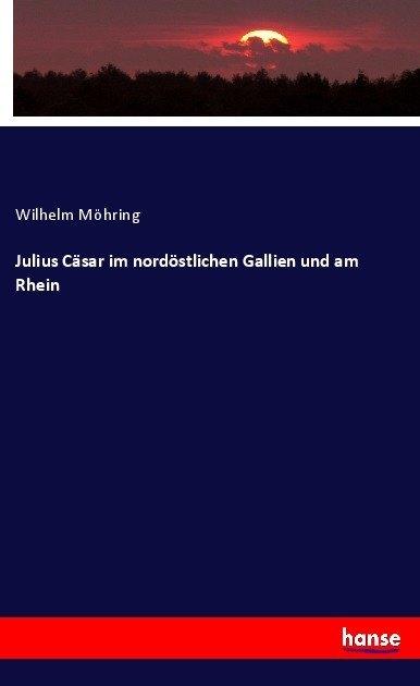 Actual product image Julius Cäsar im nordöstlichen Gallien und am Rhein (German, Wilhelm Möhring, 2017)