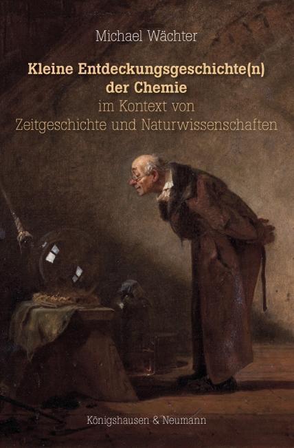 Produktbild Kleine Entdeckungsgeschichte(n) der Chemie im Kontext von Zeitgeschichte und Naturwissenschaften (Deutsch, Michael Wächter)