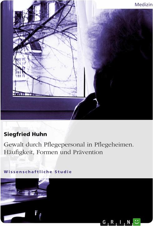 Produktbild Gewalt durch Pflegepersonal in Pflegeheimen. Häufigkeit, Formen und Prävention (Deutsch, Siegfried Huhn, 2014)