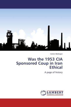 Produktbild Was the 1953 CIA Sponsored Coup in Iran Ethical (Simin Mohajer, 2011)