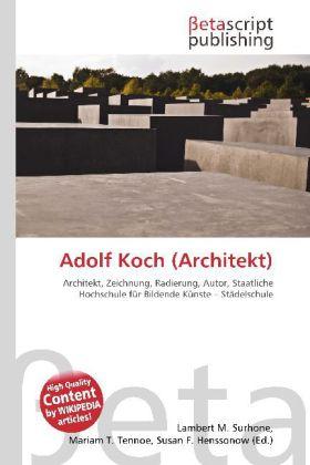 Actual product image Adolf Koch (Architekt) (Mariam T. Tennoe, Lambert M. Surhone, Susan F. Henssonow, 2010)
