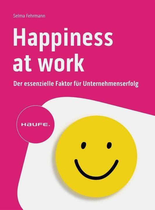 Produktbild Happiness at Work – Der essenzielle Faktor für Unternehmenserfolg (Deutsch, Selma Fehrmann, 2024)