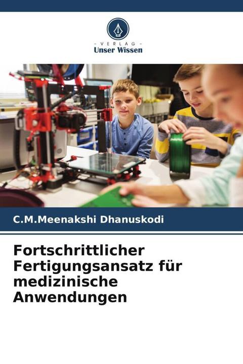 Image du produit Fortschrittlicher Fertigungsansatz für medizinische Anwendungen (Allemand, C.M.Meenakshi Dhanuskodi, 2023)