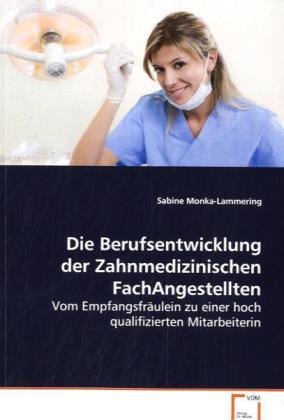 Produktbild Die Berufsentwicklung der Zahnmedizinischen FachAngestellten (Deutsch, Sabine Monka-Lammering, 2009)