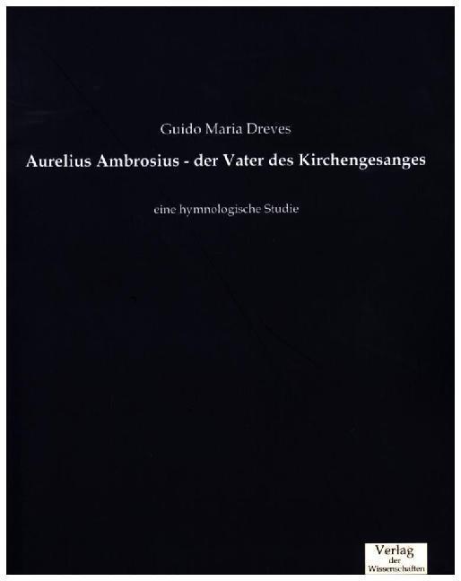 Actual product image Aurelius Ambrosius - der Vater des Kirchengesanges (German, Guido Maria Dreves, 2016)
