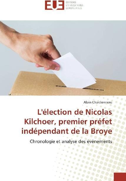 Produktbild L'élection de Nicolas Kilchoer, premier préfet indépendant de la Broye (Alain Chardonnens, 2017)