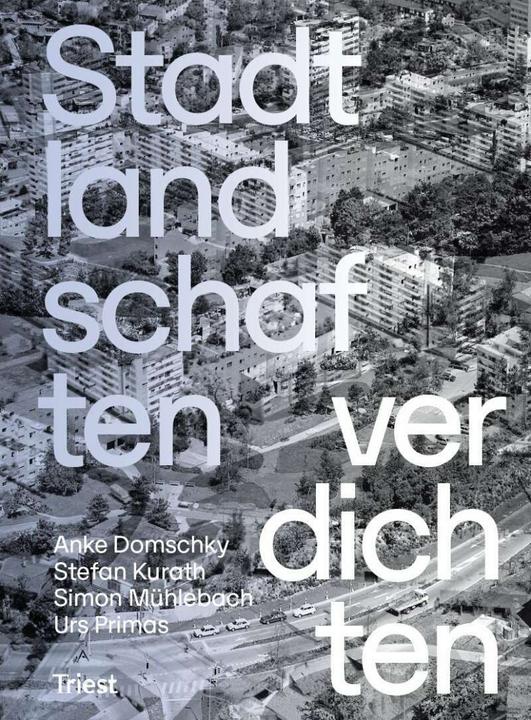 Produktbild Stadtlandschaften verdichten (Deutsch, Zürcher Hochschule für Angewandte Wissensdomschky Institut Urban Landscape, Anke Domschky, Urs Primas, Stefan Kurath, Simon Mühlebach, 2018)