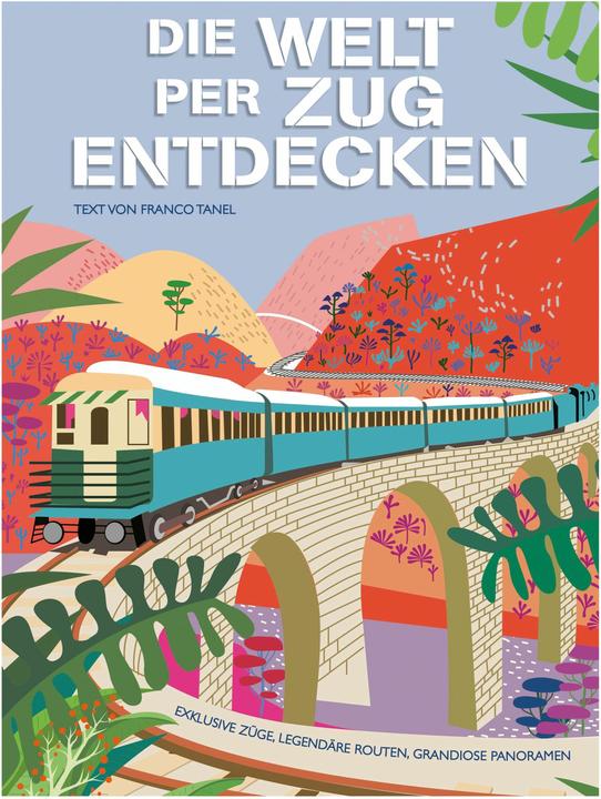 Produktbild Die Welt per Zug entdecken (Deutsch, Franco Tanel, 2024)