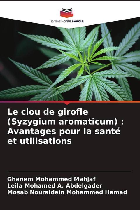 Produktbild Le clou de girofle (Syzygium aromaticum) : Avantages pour la santé et utilisations (Deutsch, Mosab Nouraldein Mohammed Hamad, Ghanem Mohammed Mahjaf, Leila Mohamed A. Abdelgader, 2024)