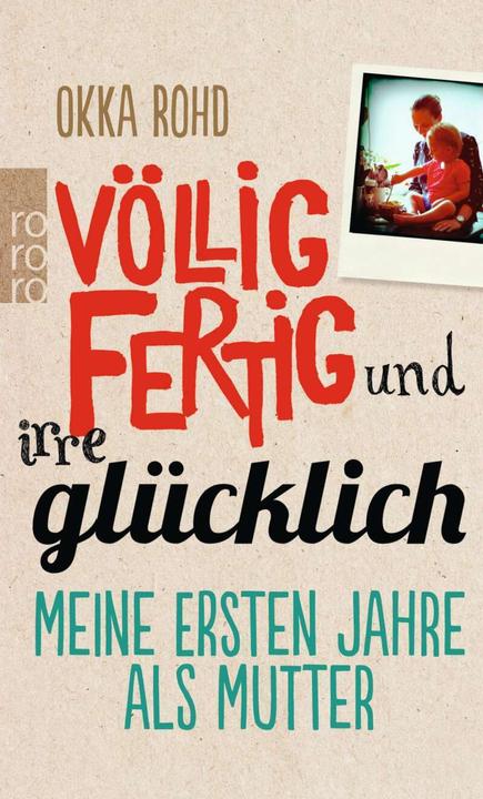 Produktbild Völlig fertig und irre glücklich (Deutsch, Okka Rohd, 2014)