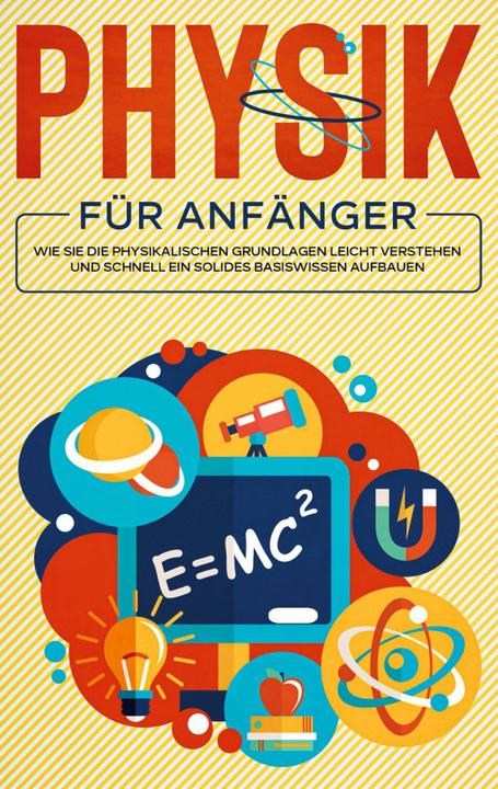 Produktbild Physik für Anfänger: Wie Sie die physikalischen Grundlagen leicht verstehen und schnell ein sol (Deutsch, Markus Reilmann, 2020)