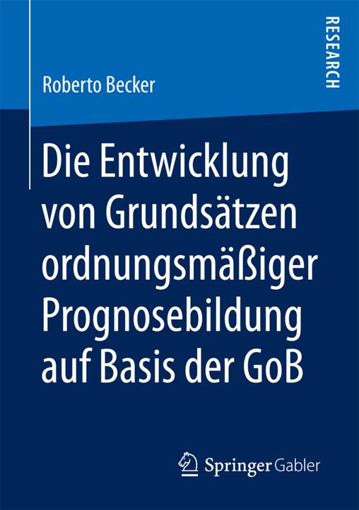 Produktbild Die Entwicklung von Grundsätzen ordnungsmässiger Prognosebildung auf Basis der GoB (Roberto Becker, 2017)
