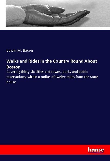 Produktbild Walks and Rides in the Country Round About Boston (Edwin M. Bacon, 2018)