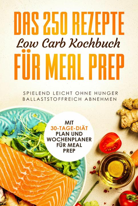 Produktbild Das 250 Rezepte Low Carb Kochbuch für Meal Prep - Spielend leicht ohne Hunger ballaststoffreich abne (Deutsch, Schlank dank Low Carb, 2024)