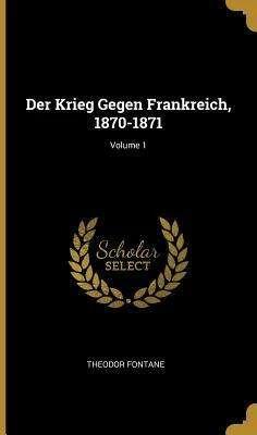 Produktbild Der Krieg Gegen Frankreich, 1870-1871- Volume 1 (Deutsch, Theodor Fontane, 2018)
