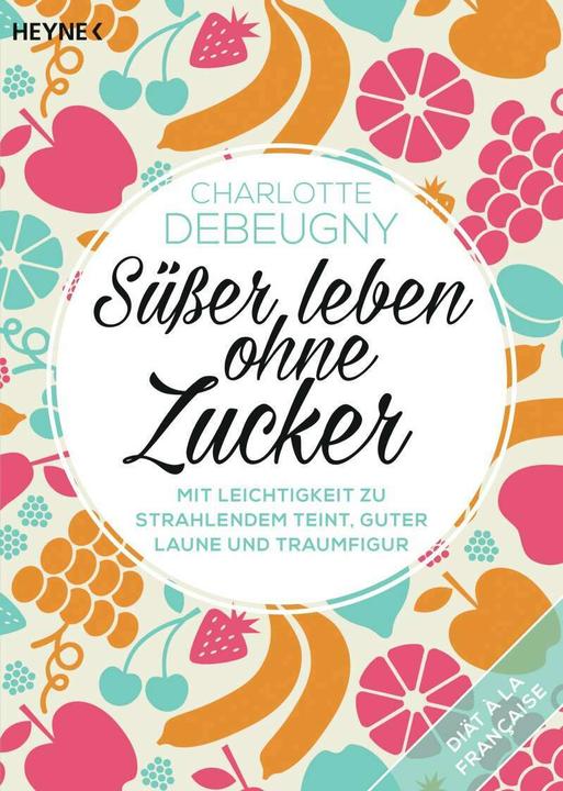 Produktbild Süsser leben ohne Zucker (Deutsch, Charlotte Debeugny, 2016)