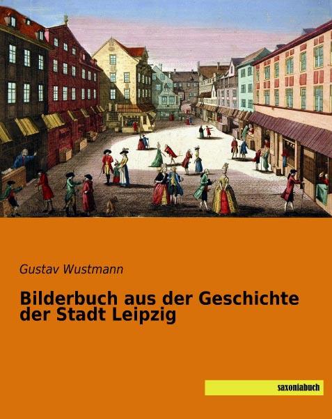 Actual product image Bilderbuch aus der Geschichte der Stadt Leipzig (German, Gustav Moritz Wustmann, 2015)