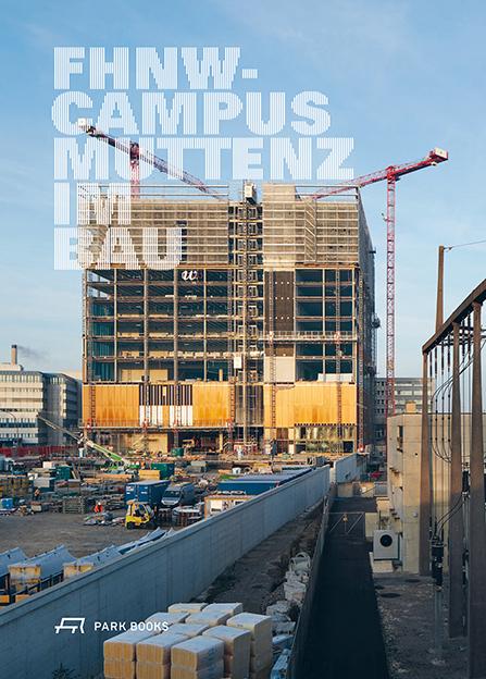 Produktbild FHNW Campus Muttenz im Bau (Deutsch, Englisch, Leuthold, Andreas/Huber, David/Stollenwerk, Martin/Sonderegger, Dorothee, 2018)