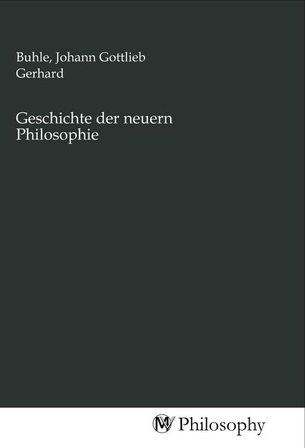 Produktbild Geschichte der neuern Philosophie (Johann Gottlieb Gerhard Buhle, 2020)