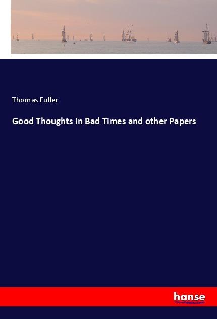 Produktbild Good Thoughts in Bad Times and other Papers (Thomas Fuller, 2017)