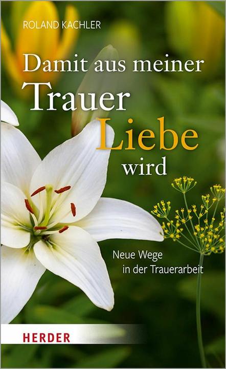 Produktbild Damit aus meiner Trauer Liebe wird (Deutsch, Roland Kachler, 2021)